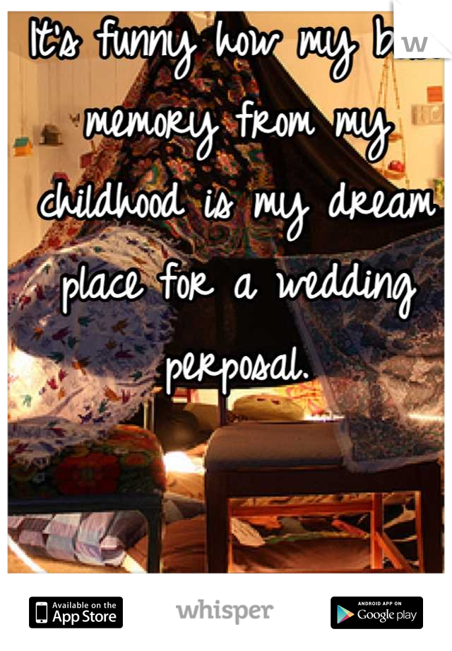 It's funny how my best memory from my childhood is my dream place for a wedding perposal.