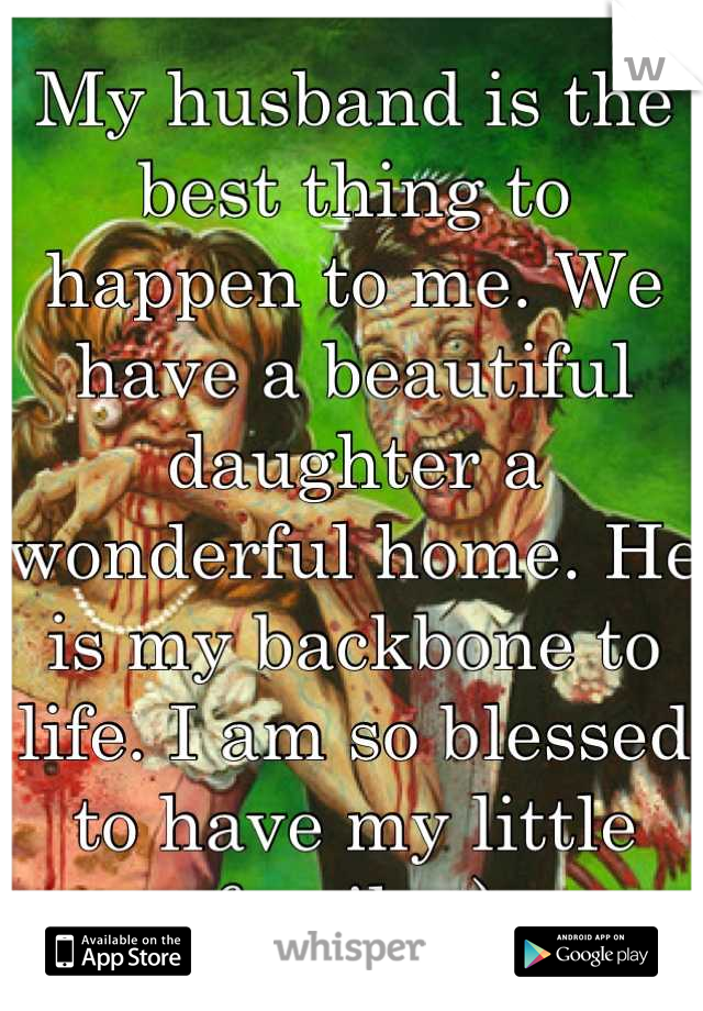 My husband is the best thing to happen to me. We have a beautiful daughter a wonderful home. He is my backbone to life. I am so blessed to have my little family :)
