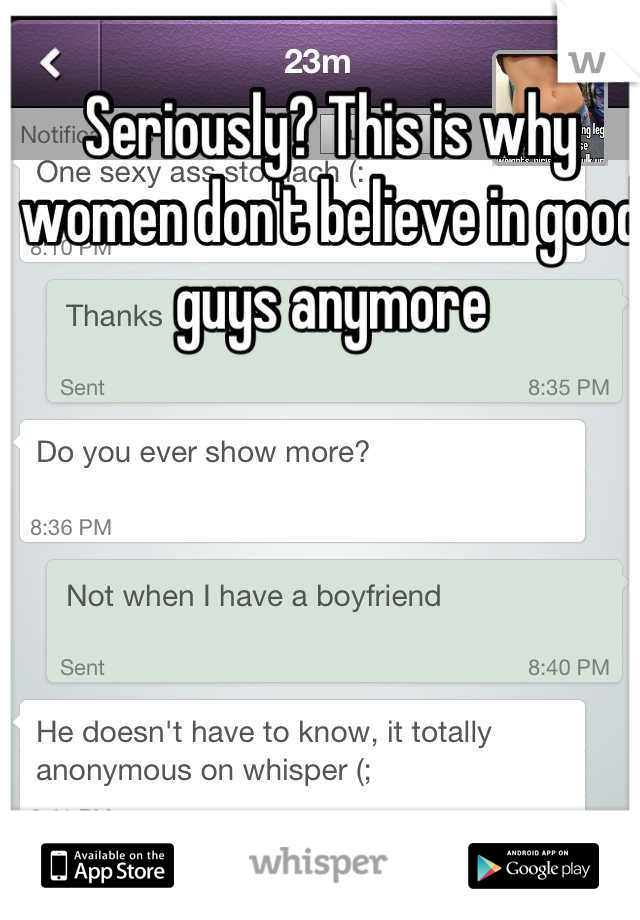 Seriously? This is why women don't believe in good guys anymore