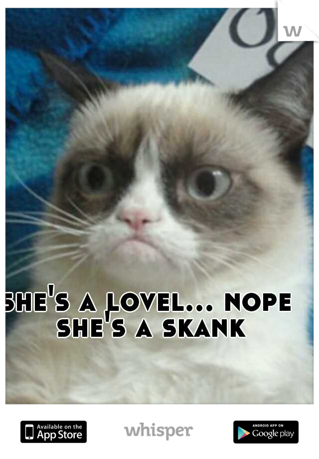 she's a lovel... nope she's a skank