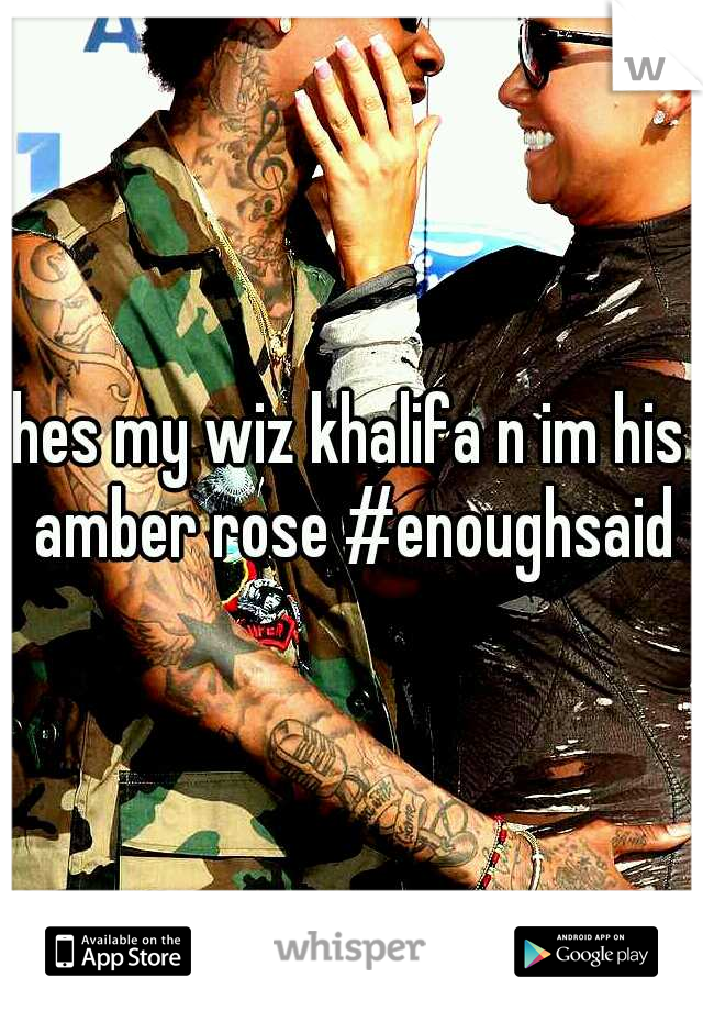 hes my wiz khalifa n im his amber rose #enoughsaid