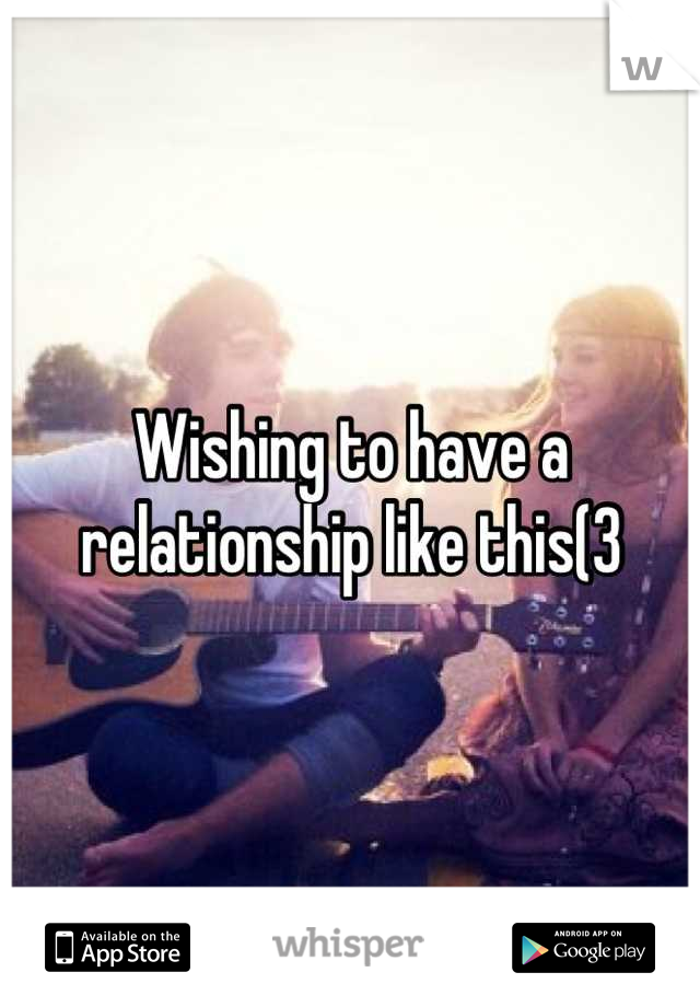 Wishing to have a relationship like this(3