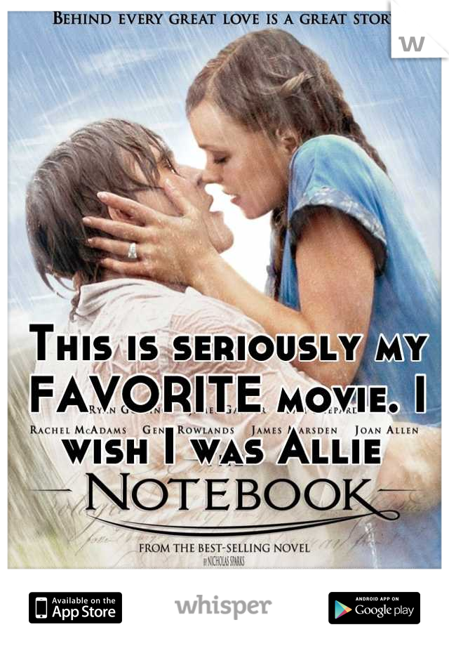 This is seriously my FAVORITE movie. I wish I was Allie 
