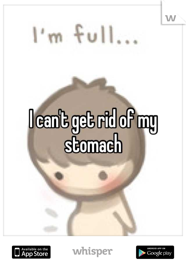 I can't get rid of my stomach