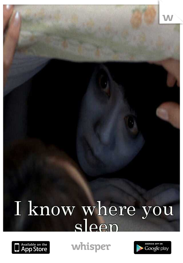 I know where you sleep