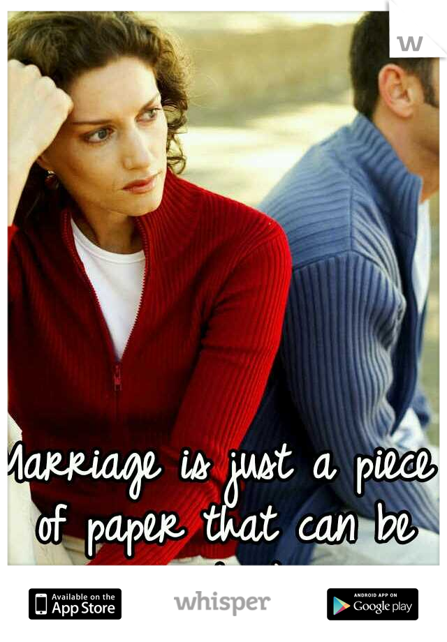 Marriage is just a piece of paper that can be easily broken. 