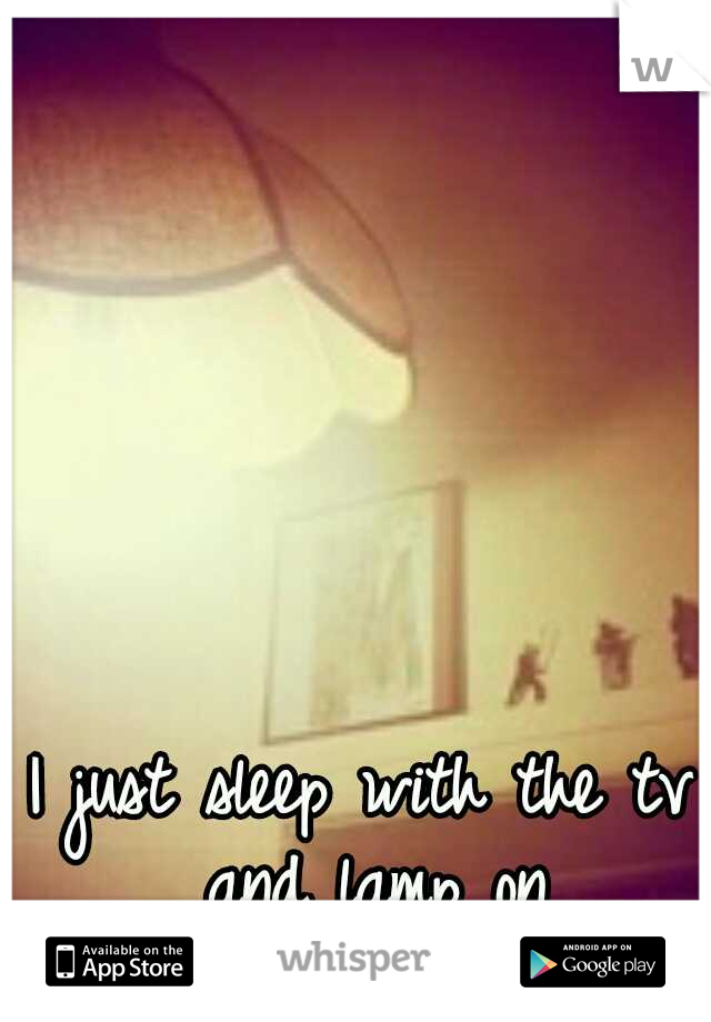 I just sleep with the tv and lamp on