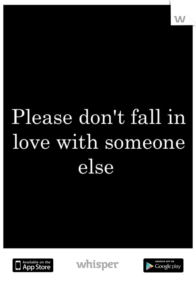 Please don't fall in love with someone else 