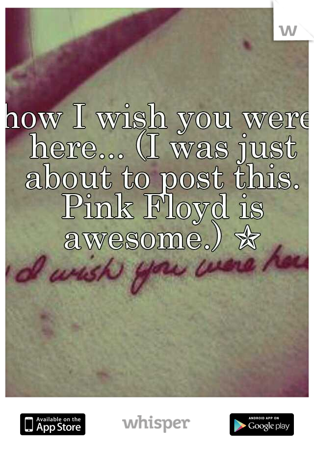 how I wish you were here... (I was just about to post this. Pink Floyd is awesome.) ✯