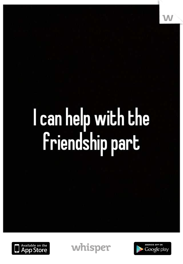 I can help with the friendship part