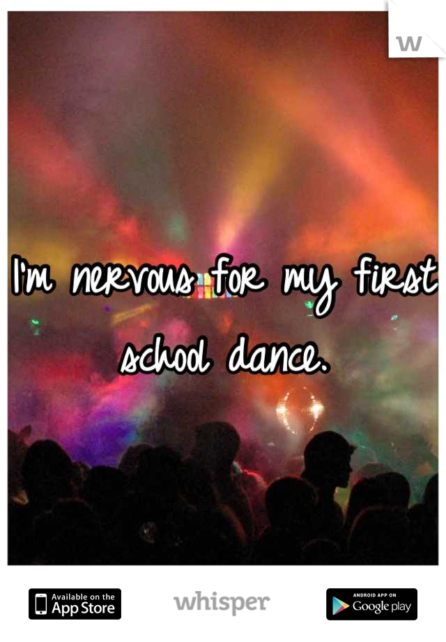 I'm nervous for my first school dance.