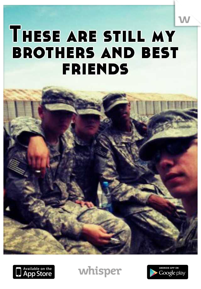 These are still my brothers and best friends