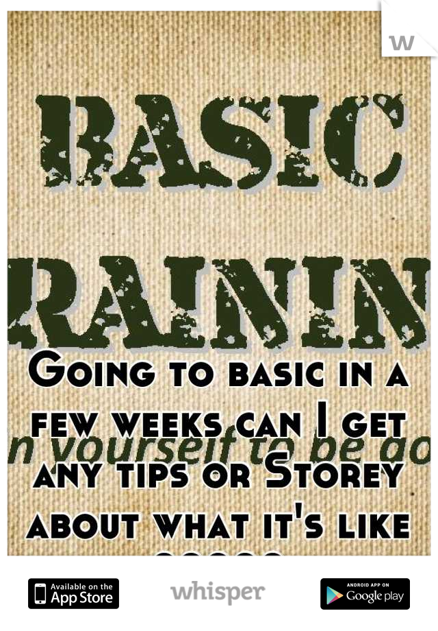 Going to basic in a few weeks can I get any tips or Storey about what it's like ?????