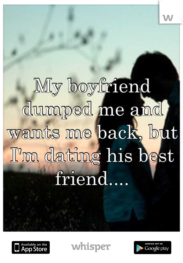 My boyfriend dumped me and wants me back, but I'm dating his best friend....
