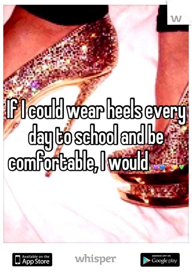 If I could wear heels every day to school and be comfortable, I would 💜💙❤💛💚