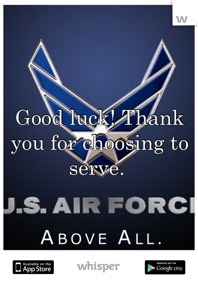 Good luck! Thank you for choosing to serve. 