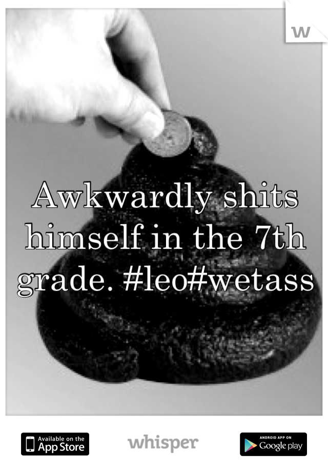 Awkwardly shits himself in the 7th grade. #leo#wetass