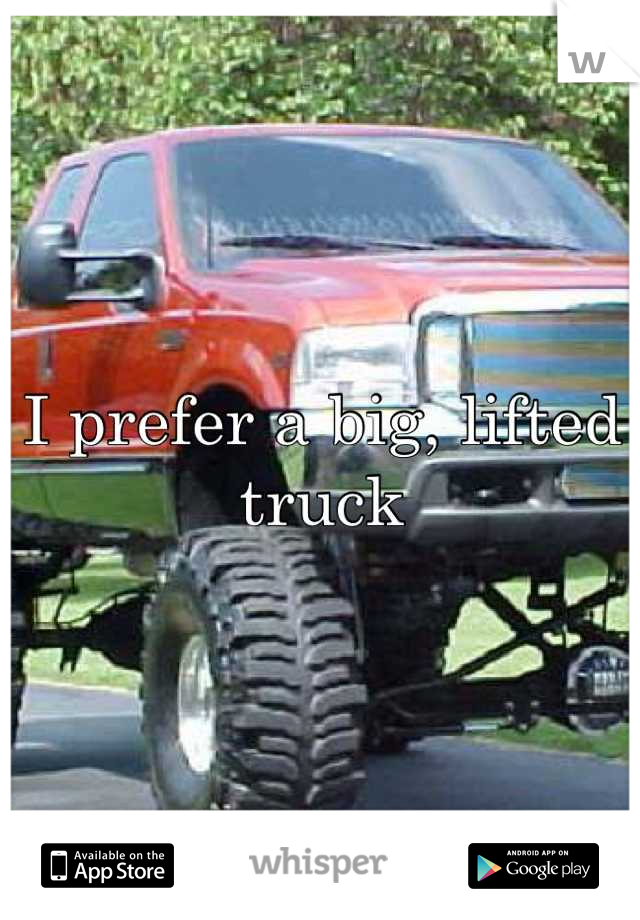 I prefer a big, lifted truck