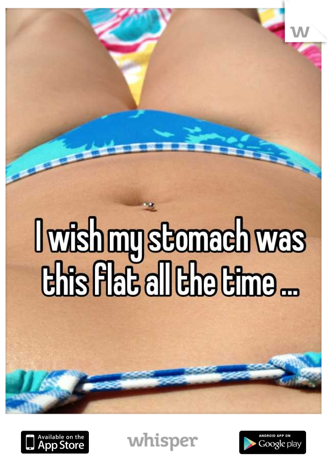 I wish my stomach was this flat all the time ...