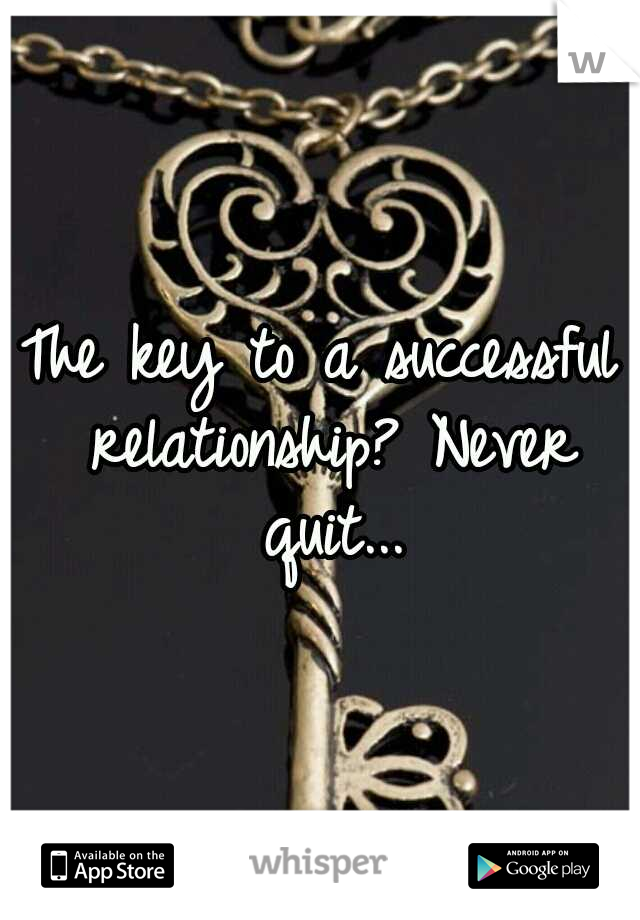 The key to a successful relationship? Never quit...