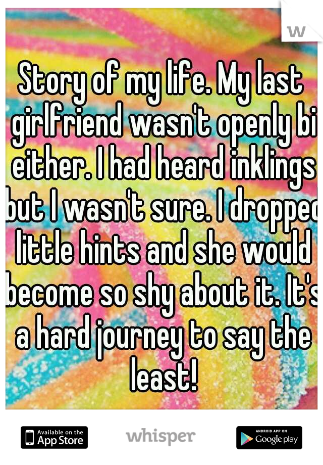 Story of my life. My last girlfriend wasn't openly bi either. I had heard inklings but I wasn't sure. I dropped little hints and she would become so shy about it. It's a hard journey to say the least!