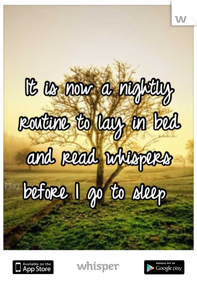 It is now a nightly routine to lay in bed and read whispers before I go to sleep 