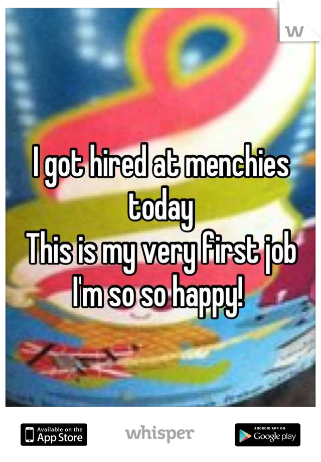 I got hired at menchies today
This is my very first job 
I'm so so happy! 