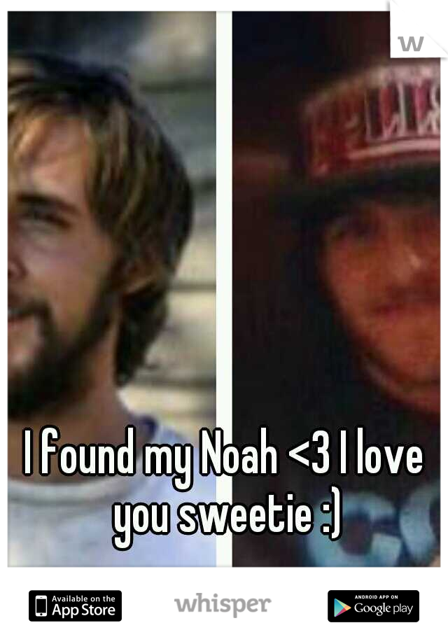 I found my Noah <3 I love you sweetie :)