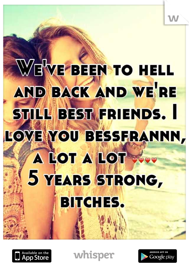 We've been to hell and back and we're still best friends. I love you bessfrannn, a lot a lot ❤❤❤❤
5 years strong, bitches. 