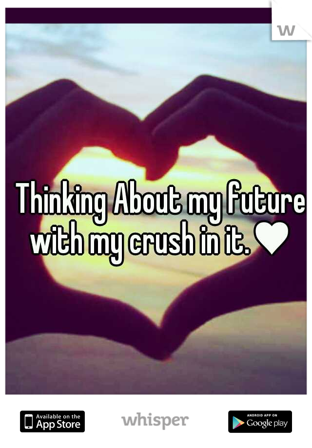 Thinking About my future with my crush in it.♥ 