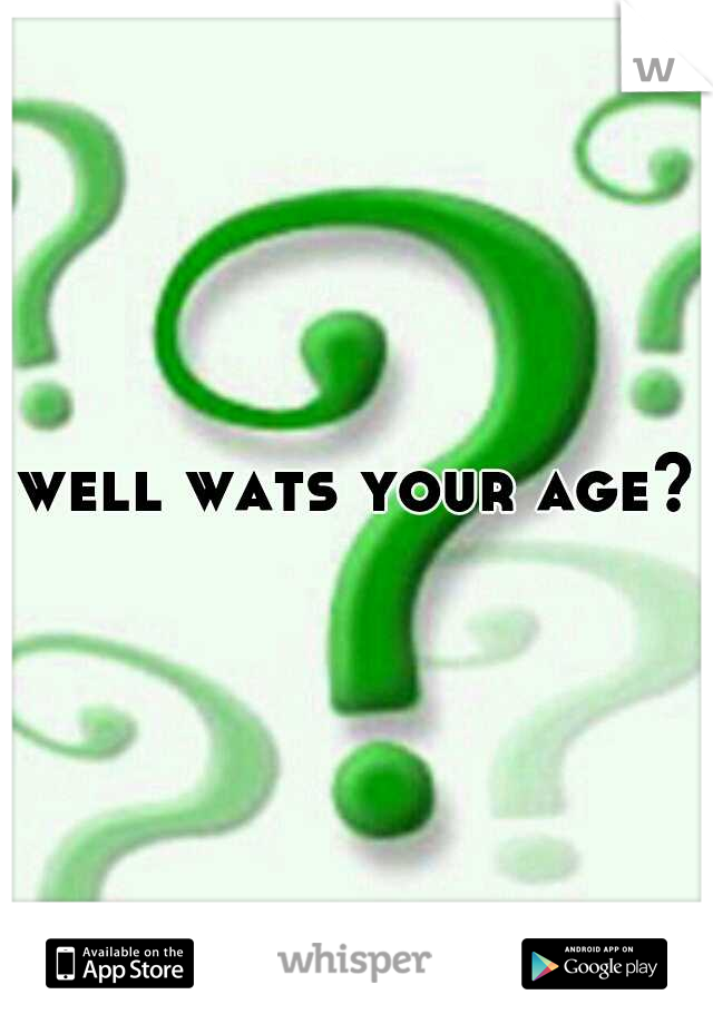 well wats your age?