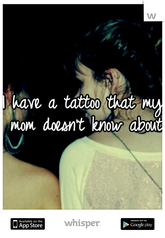 I have a tattoo that my mom doesn't know about 