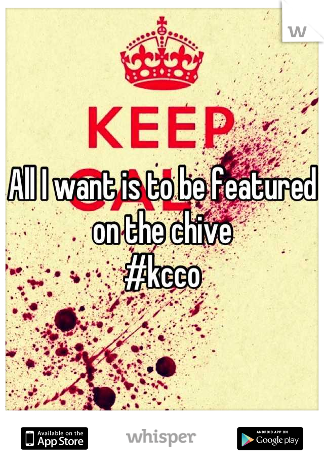 All I want is to be featured on the chive 
#kcco