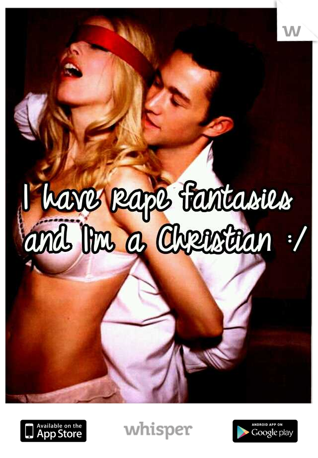 I have rape fantasies and I'm a Christian :/