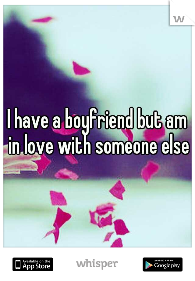 I have a boyfriend but am in love with someone else