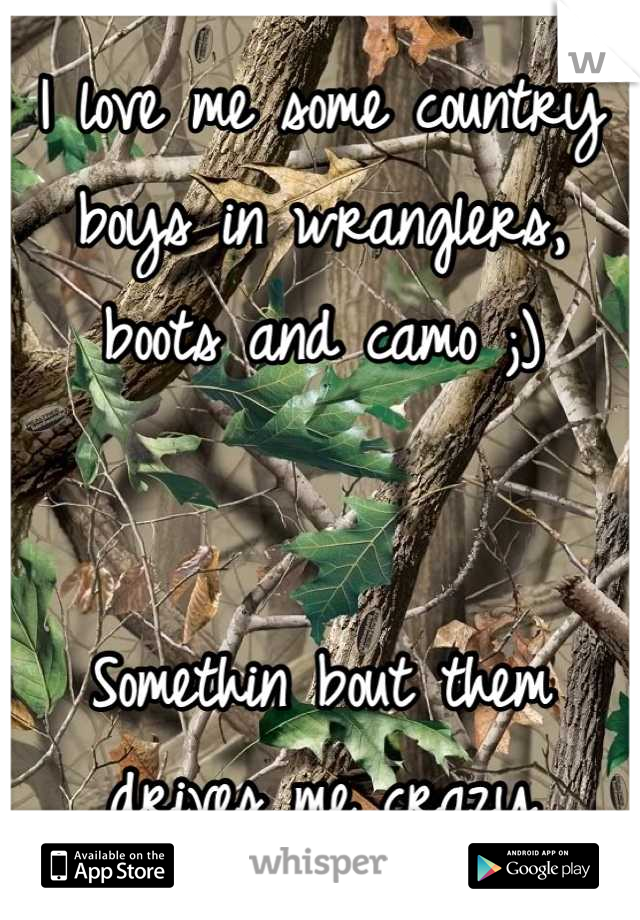 I love me some country boys in wranglers, boots and camo ;) 


Somethin bout them drives me crazy