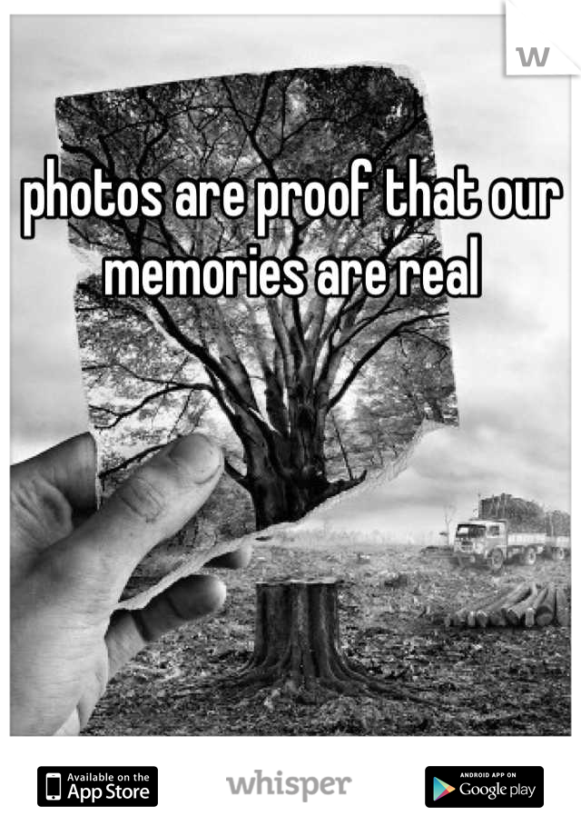 photos are proof that our memories are real