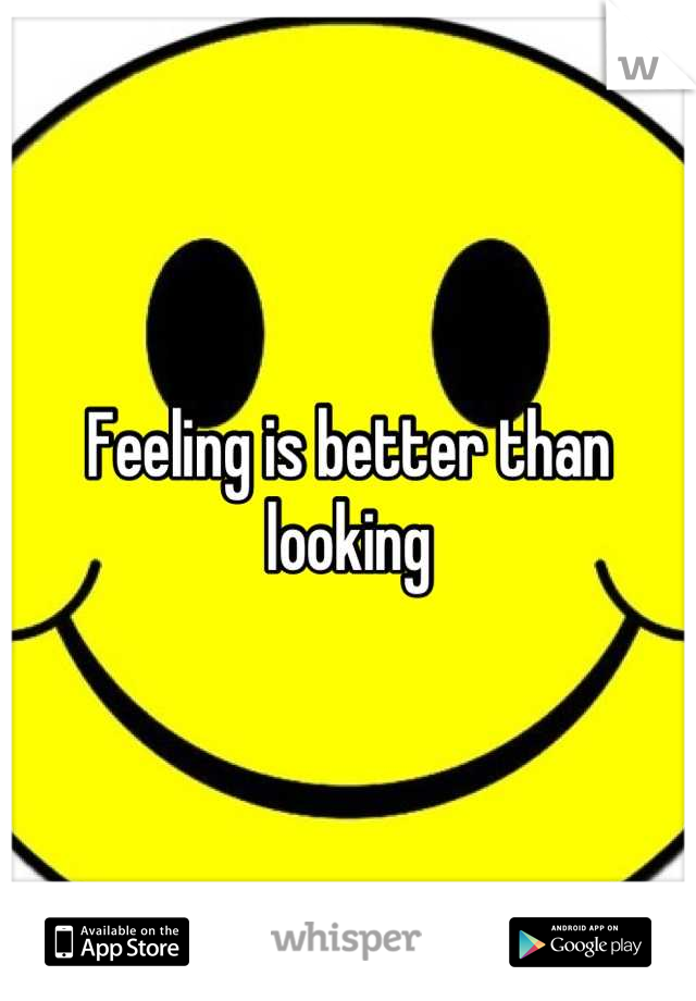 Feeling is better than looking