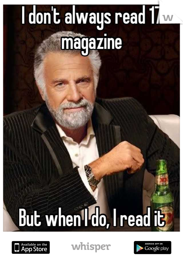 I don't always read 17 magazine






But when I do, I read it cover to cover