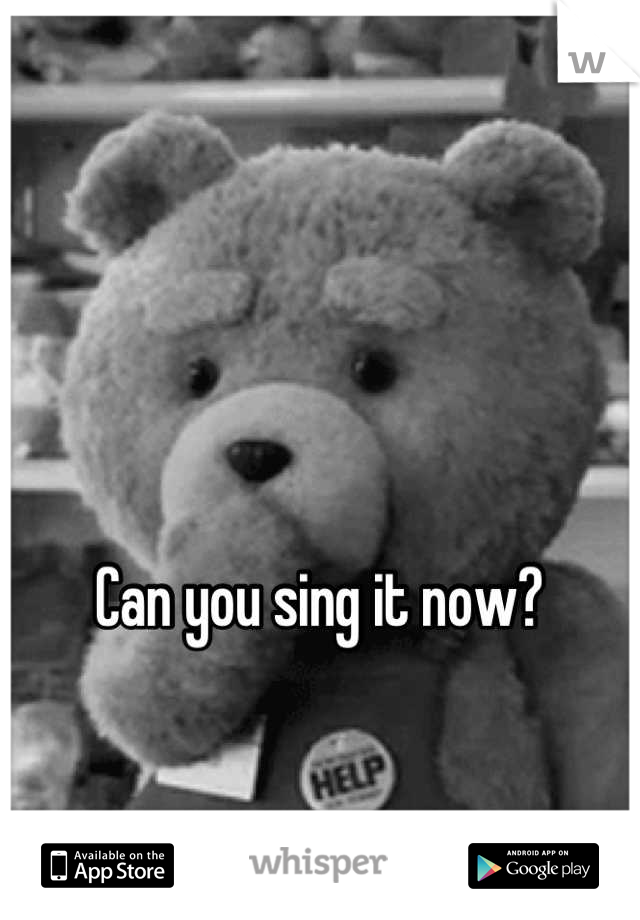 Can you sing it now?