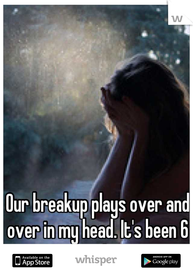 Our breakup plays over and over in my head. It's been 6 months...