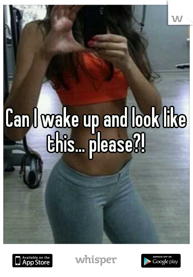 Can I wake up and look like this... please?! 