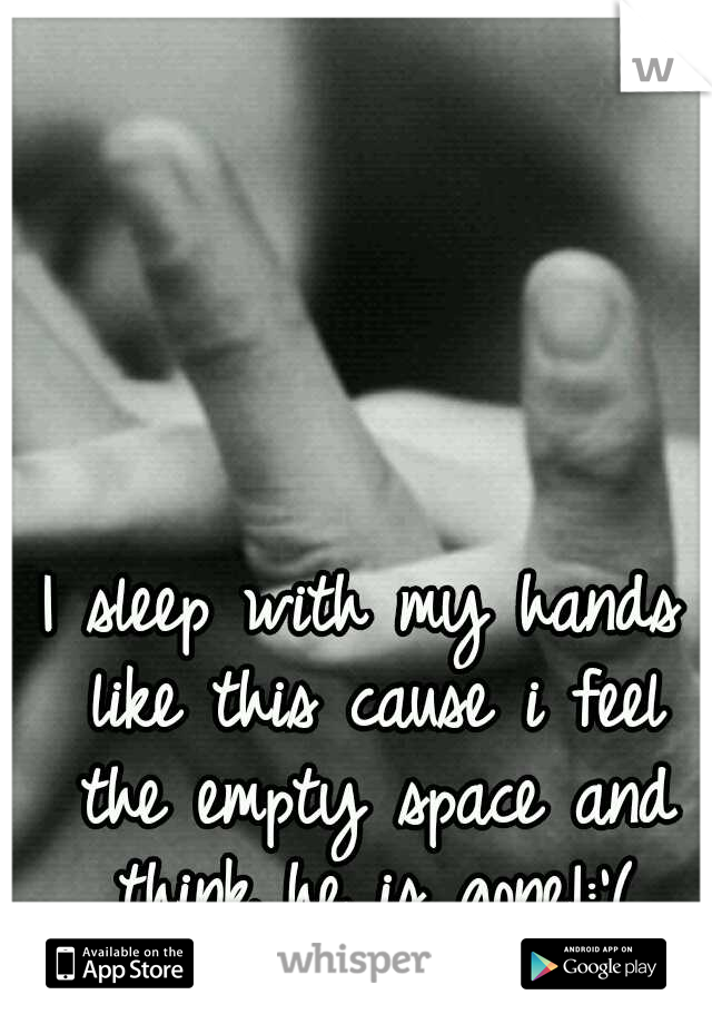 I sleep with my hands like this cause i feel the empty space and think he is gone!:'(