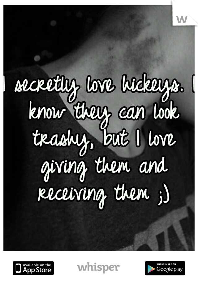 I secretly love hickeys. I know they can look trashy, but I love giving them and receiving them ;)