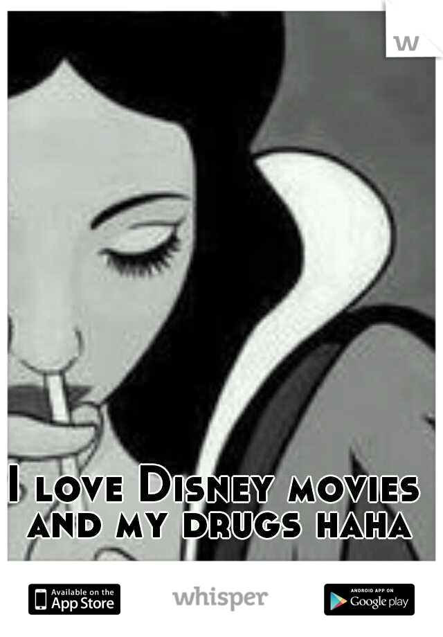 I love Disney movies and my drugs haha