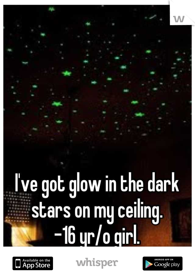 I've got glow in the dark stars on my ceiling. 
-16 yr/o girl.