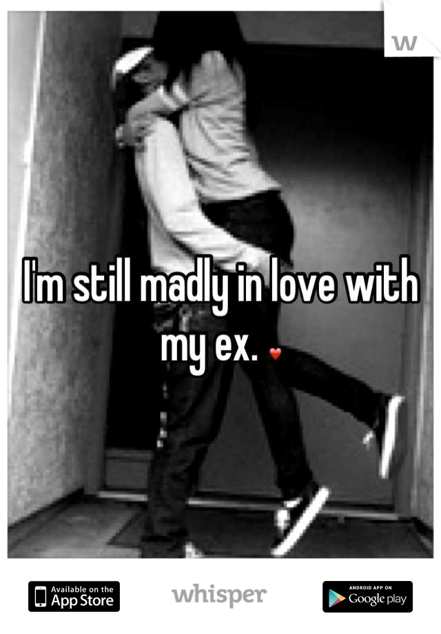 I'm still madly in love with my ex. ❤