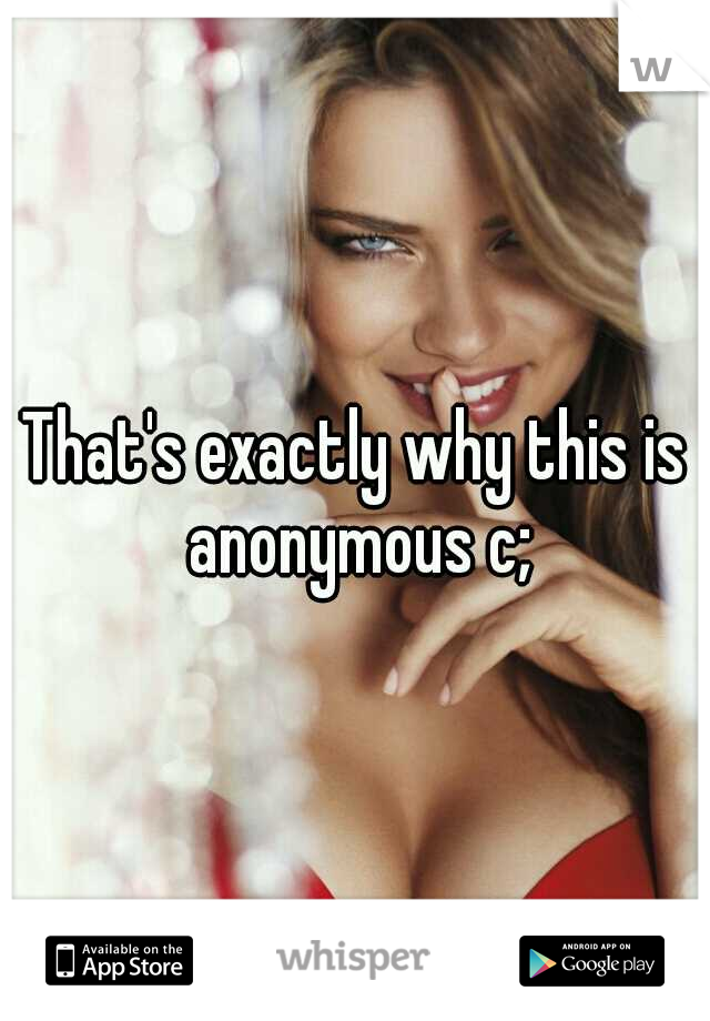 That's exactly why this is anonymous c;