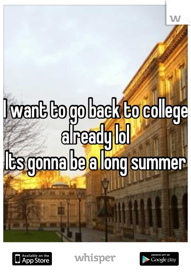 I want to go back to college already lol
Its gonna be a long summer