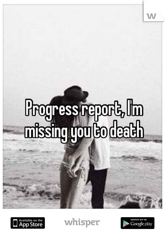 Progress report, I'm missing you to death